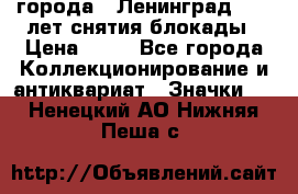 1.1) города : Ленинград - 40 лет снятия блокады › Цена ­ 49 - Все города Коллекционирование и антиквариат » Значки   . Ненецкий АО,Нижняя Пеша с.